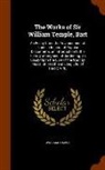 William Temple - The Works of Sir William Temple, Bart: An Essay Upon the Advancement of Trade in Ireland. of Popular Discontents. an Introduction to the History of En