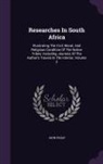 John Philip - Researches In South Africa: Illustrating The Civil, Moral, And Religious Condition Of The Native Tribes: Including Journals Of The Author's Travel