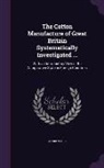Andrew Ure - The Cotton Manufacture of Great Britain Systematically Investigated ...: With an Introductory View of Its Comparative State in Foreign Countries