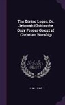 John Bentley - DIVINE LOGOS OR JEHOVAH ELOHIM