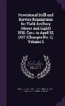 United States Adjutant-General's Office, United States War Dept - Provisional Drill and Service Regulations for Field Artillery (Horse and Light) 1916. Corr. to April 15, 1917 (Changes No. 1), Volume 1