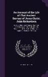 John Richardson - An Account of the Life of That Ancient Servant of Jesus Christ, John Richardson: Giving a Relation of Many of His Trials and Exercises in His Youth