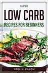 Noel H. Killom - Super Low Carb Recipes For Beginners