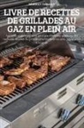Bénédict Thibault - LIVRE DE RECETTES DE GRILLADES AU GAZ EN PLEIN AIR