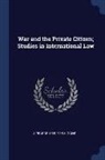 A. Pearce Higgins - War and the Private Citizen; Studies in International Law