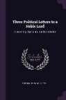 Thomas Gordon - Three Political Letters to a Noble Lord: Concerning Liberty and the Constitution