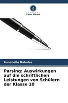 Annabelle Rabulas - Parsing: Auswirkungen auf die schriftlichen Leistungen von Schülern der Klasse 10