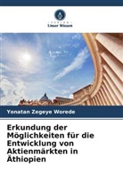 Yonatan Zegeye Worede - Erkundung der Möglichkeiten für die Entwicklung von Aktienmärkten in Äthiopien
