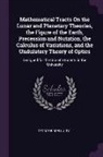 George Biddell Airy - Mathematical Tracts On the Lunar and Planetary Theories, the Figure of the Earth, Precession and Nutation, the Calculus of Variations, and the Undulat