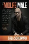 Greg Scheinman - The Midlife Male: A No-Bullshit Guide to Living Better, Longer, Happier, Healthier, and Wealthier and Having More Fun in Your 40s and 50s (Which Includes More Sex ... and What Guy Doesn't Want That?)