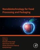 Jay (Assistant Professor Singh, Charles Oluwaseun Adetunji, Charles Oluwaseun (Applied Microbiology Adetunji, Charles Oluwaseun (Associate Professor Adetunji, Charles Oluwaseun (Full Professor at the Department of Microbiology Adetunji, Ajeet Kumar Kaushik... - Nanobiotechnology for Food Processing and Packaging