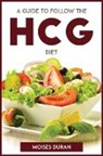 Moises Duran - A GUIDE TO FOLLOW THE HCG DIET