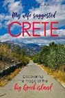 Hugh Fernyhough, Mark Latter, Jan Budkowski - My Wife Suggested Crete: Discovering the magic of the BIG Greek island