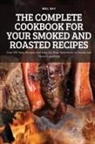 Will Ray - THE COMPLETE COOKBOOK FOR YOUR SMOKED AND ROASTED RECIPES