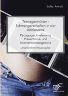 Julia Artelt - Teenagermütter - Schwangerschaften in der Adoleszenz. Pädagogisch relevante Präventions- und Interventionsangebote