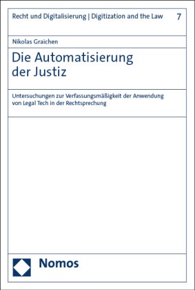 Nikolas Graichen - Die Automatisierung der Justiz - Untersuchungen zur Verfassungsmäßigkeit der Anwendung von Legal Tech in der Rechtsprechung