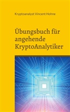 Kryptoanalyst Vincent Hohne - Übungsbuch für angehende KryptoAnalytiker
