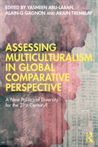 Yasmeen (University of Alberta Abu-Laban, Yasmeen Gagnon Abu-Laban, Yasmeen Abu-Laban, Alain-G Gagnon, Arjun Tremblay - Assessing Multiculturalism in Global Comparative Perspective