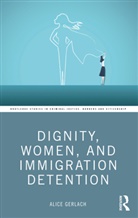 Alice Gerlach - Dignity, Women, and Immigration Detention