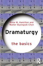 Walter Byongsok Chon, Anne M. Hamilton, Anne M. Chon Hamilton - Dramaturgy: The Basics