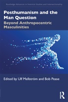Ulf (Karlstad University Mellstroem, Ulf Pease Mellstroem, Ulf (Karlstad University Mellstrom, Ulf Mellström, Bob Pease, Pease Bob - Posthumanism and the Man Question