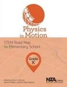 Carla Johnson, Carla C Johnson, Erin Peters-Burton, Janet B Walton, Carla C. Johnson, Erin Peters-Burton... - Physics in Motion, Grade K