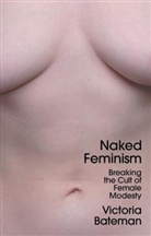 V Bateman, Victoria Bateman - Naked Feminism - Breaking the Cult of Female Modesty