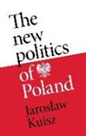 Jaroslaw Kuisz - New Politics of Poland