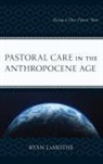 Ryan LaMothe, LaMothe Ryan - Pastoral Care in the Anthropocene Age