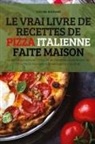 Coline Richard - LE VRAI LIVRE DE RECETTES DE PIZZA ITALIENNE FAITE MAISON