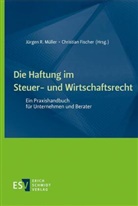Fischer, Christian Fischer, Jürgen R. Müller, Jürgen R Müller - Die Haftung im Steuer- und Wirtschaftsrecht