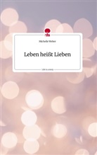 Michelle Weber - Leben heißt Lieben. Life is a Story - story.one