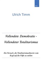 Ulrich Timm - Vollendete Demokratie - Vollendeter Totalitarismus