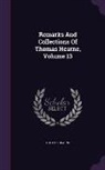 Thomas Hearne - Remarks And Collections Of Thomas Hearne, Volume 13