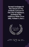 Samuel Hill, John Parker, Johns Hopkins University Peabody Instit - Second Catalogue Of The Library Of The Peabody Institute Of The City Of Baltimore, Including The Additions Made Since 1882, Volume 4, Part 1