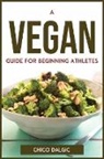 Chico Dalgic - A Vegan Guide For Beginning Athletes