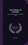 John Fairfax - The Colonies Of Australia: Their Formation, Progress, And Present State
