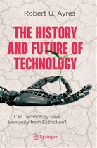 Robert U Ayres, Robert U. Ayres - The History and Future of Technology