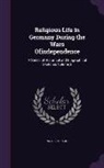 Wilhelm Baur - Religious Life in Germany During the Wars Ofindependence: A Series of Historical and Biographical Sketches Volume 2
