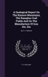 D. H. Williams - A Geological Report On The Kymore Mountains, The Ramghur Coal Fields And On The Manufacture Of Iron Etc. Etc: By D. H. Williams