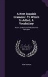 John Stevens - A New Spanish Grammar. To Which Is Added, A Vocabulary: Also A Collection Of Phrases And Dialogues