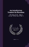 Mark Bailey - An Introductory Treatise On Elocution: With Principles And Illustration Arranged For Teaching And Practice