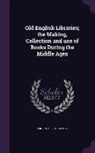 Ernest Albert Savage - Old English Libraries; The Making, Collection and Use of Books During the Middle Ages