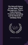Johann Matthaus Bechstein, Johann Matthäus Bechstein - The Natural History of Cage Birds, Their Management, Habits, Food, Diseases, Treatment, Breeding, and the Methods of Catching Them