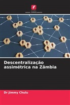 Dr Jimmy Chulu, Jimmy Chulu - Descentralização assimétrica na Zâmbia
