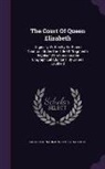 James Caulfield, Robert Naunton, Sir Robert Naunton - The Court of Queen Elizabeth: Originally Written by Sir Robert Naunton, Under the Title of Fragmenta Regalia. with Considerable Biographical Additio