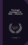 Alexander Maclaren - The Gospel According to St. Mark . ., Volume 16