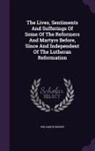 William Hodgson - The Lives, Sentiments And Sufferings Of Some Of The Reformers And Martyrs Before, Since And Independent Of The Lutheran Reformation