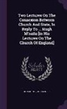 John Burnet, Hugh Mcneile - Two Lectures on the Connexion Between Church and State, in Reply to ... Hugh M'Neile [In His Lectures on the Church of England]