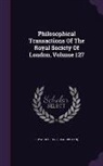 Royal Society (Great Britain) - Philosophical Transactions Of The Royal Society Of London, Volume 127
